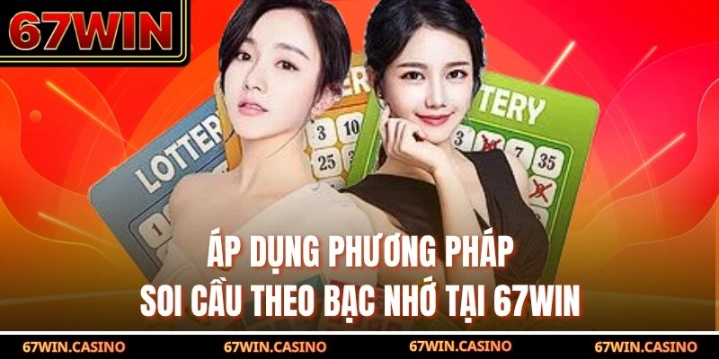 Áp dụng phương pháp soi cầu theo bạc nhớ tại 67WIN Áp dụng phương pháp soi cầu theo bạc nhớ tại 67WIN