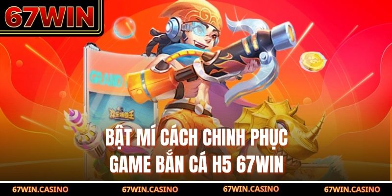 Bật mí cách chinh phục game bắn cá H5 67WIN Bật mí cách chinh phục game bắn cá H5 67WIN
