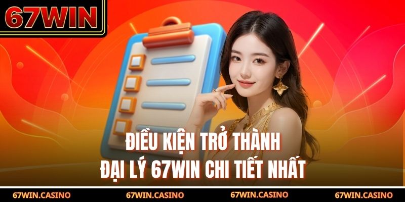 Điều kiện trở thành đại lý 67WIN chi tiết nhất Điều kiện trở thành đại lý 67WIN chi tiết nhất