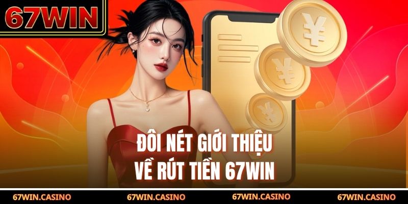 Đôi nét giới thiệu về rút tiền 67WIN Đôi nét giới thiệu về rút tiền 67WIN