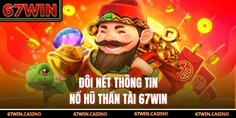Đôi nét thông tin nổ hũ thần tài 67WIN Đôi nét thông tin nổ hũ thần tài 67WIN