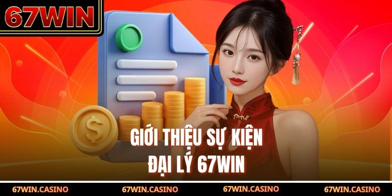 Giới thiệu sự kiện đại lý 67WIN Giới thiệu sự kiện đại lý 67WIN