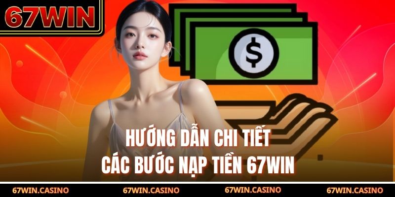 Hướng dẫn chi tiết các bước nạp tiền 67WIN Hướng dẫn chi tiết các bước nạp tiền 67WIN