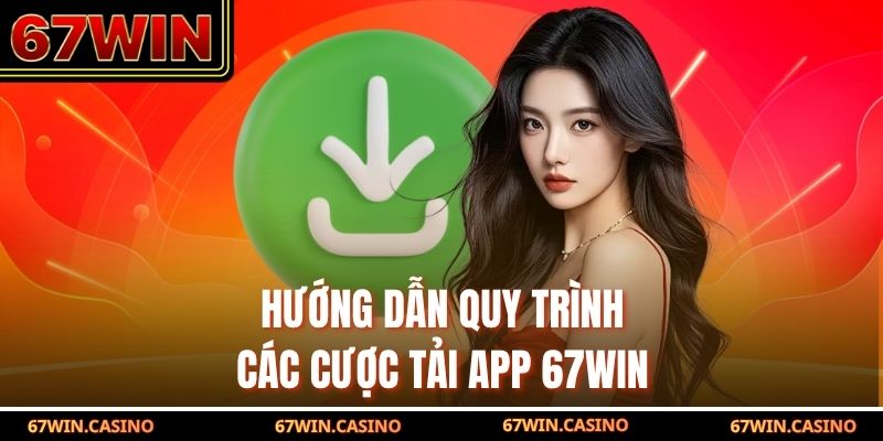 Hướng dẫn quy trình các cược tải app 67WIN Hướng dẫn quy trình các cược tải app 67WIN