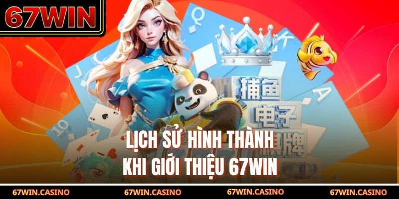 Lịch sử hình thành khi giới thiệu 67WIN Lịch sử hình thành khi giới thiệu 67WIN