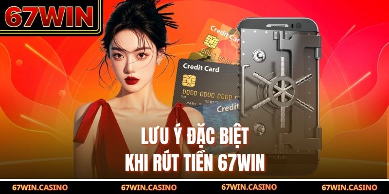Lưu ý đặc biệt khi rút tiền 67WIN Lưu ý đặc biệt khi rút tiền 67WIN