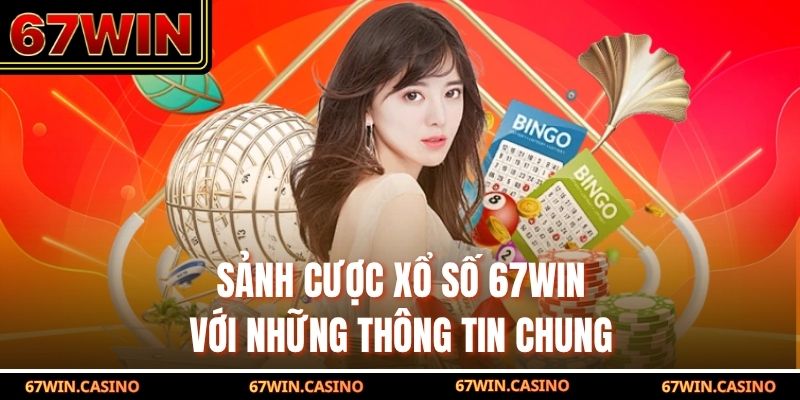 Sảnh cược xổ số 67WIN với những thông tin chung Sảnh cược xổ số 67WIN với những thông tin chung