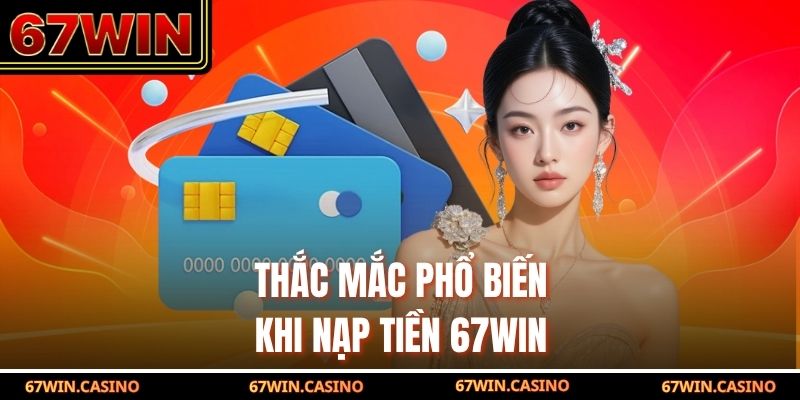 Thắc mắc phổ biến khi nạp tiền 67WIN Thắc mắc phổ biến khi nạp tiền 67WIN