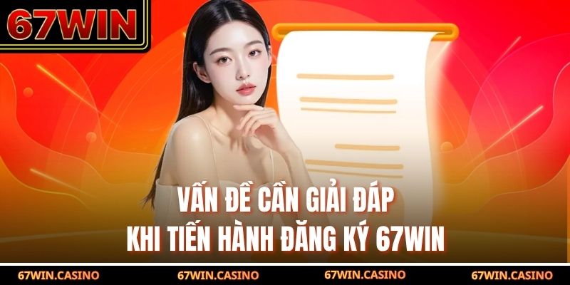 Vấn đề cần giải đáp khi tiến hành đăng ký 67WIN Vấn đề cần giải đáp khi tiến hành đăng ký 67WIN