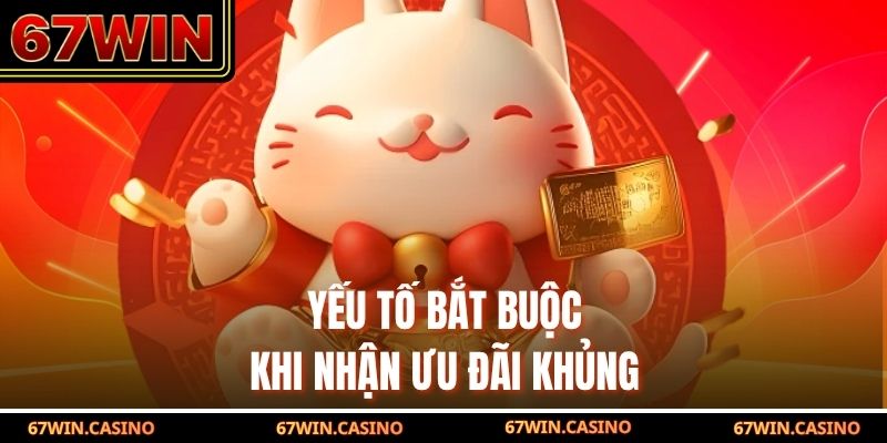 Yếu tố bắt buộc khi nhận khuyến mãi 67win khủng Yếu tố bắt buộc khi nhận khuyến mãi 67win khủng